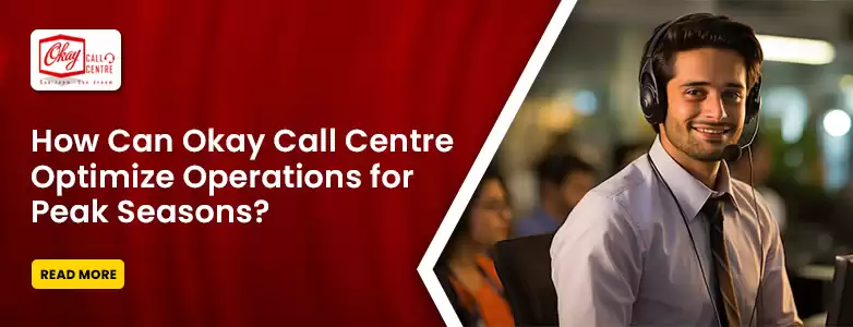 How Can Okay Call Center Optimize Operations during Peak Seasons?
